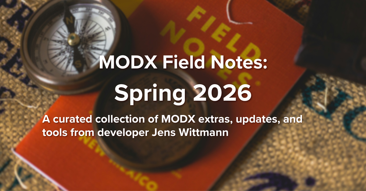 MODX Field Notes: Latest Updates, Tools, and Community Insights