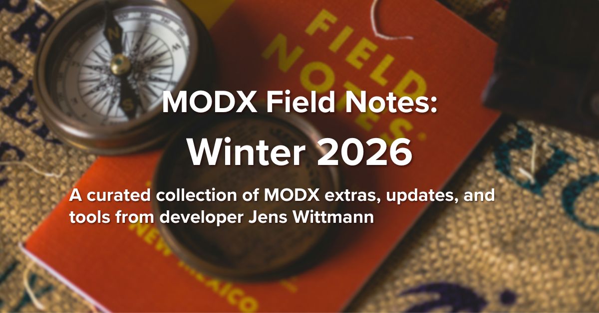 MODX Field Notes: Tools, Extras, and Community Updates Winter 2026